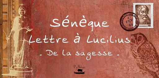 Lettre à Lucilius - de la sagesse -  Sénèque - PYTHEAS