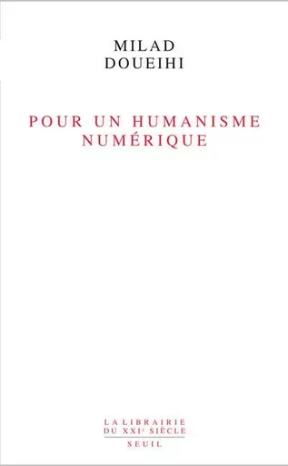 Pour un humanisme numérique - Milad Doueihi - LE SEUIL EDITIONS