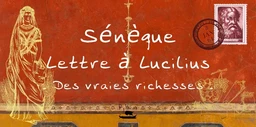 Lettre à Lucilius - des vraies richesses