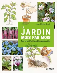 Le jardin mois par mois - Tout ce qu'il faut faire & les gestes utiles