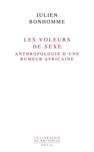 Les Voleurs de sexe. Anthropologie d'une rumeur africaine - Julien Bonhomme - LE SEUIL EDITIONS