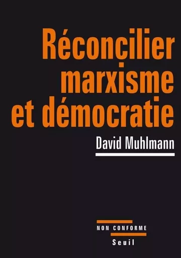 Réconcilier marxisme et démocratie - David Muhlmann - LE SEUIL EDITIONS