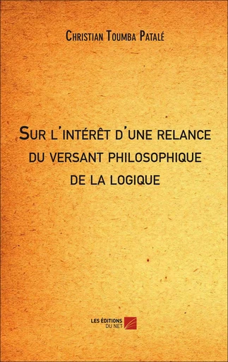 Sur l'intérêt d'une relance du versant philosophique de la logique - Christian Toumba Patalé - Les Editions du Net