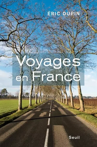 Voyages en France - Eric Dupin - LE SEUIL EDITIONS