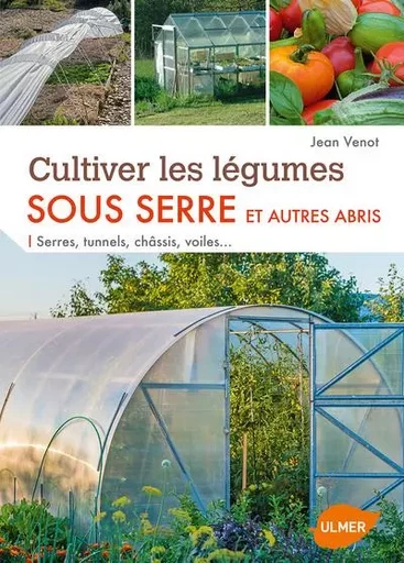 Cultiver les légumes sous serre et autres abris - Jean Venot - Ulmer