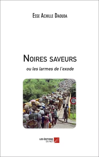 Noires saveurs ou les larmes de l'exode - Esse Achille Daouda - Les Editions du Net