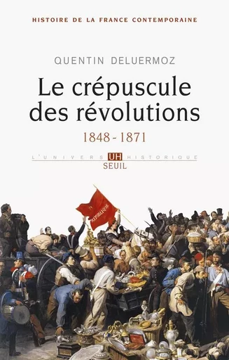 Le Crépuscule des révolutions, tome 3  (Histoire de la France contemporaine - 3) - Quentin Deluermoz - LE SEUIL EDITIONS