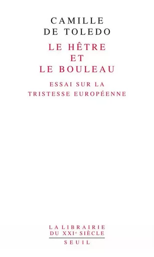 Le Hêtre et le bouleau Essai sur la tristesse européenne - Camille de Toledo - LE SEUIL EDITIONS