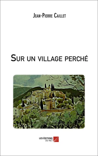 Sur un village perché - Jean-Pierre Caillet - Les Editions du Net