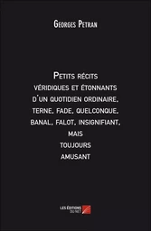 Petits récits véridiques et étonnants d'un quotidien ordinaire, terne, fade, quelconque, banal, falot, insignifiant, mais toujours amusant