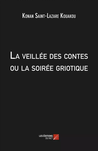 La veillée des contes ou la soirée griotique - Kouakou Konan Saint-Lazare - Les Editions du Net