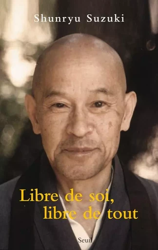 Libre de soi, libre de tout - Shunryu Suzuki - LE SEUIL EDITIONS