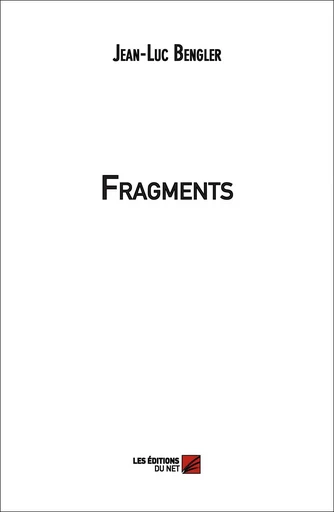 Fragments - Jean-Luc Bengler - Les Editions du Net