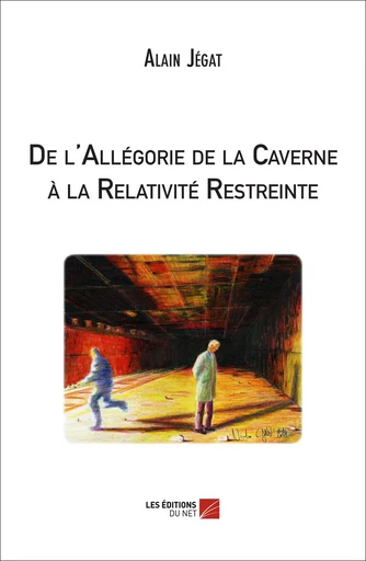 De l'Allégorie de la Caverne à la Relativité Restreinte - Alain Jégat - Les Editions du Net