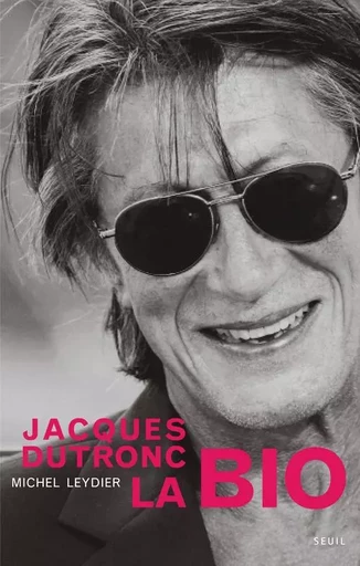 Biographies-Témoignages Jacques Dutronc, la bio - Michel Leydier - LE SEUIL EDITIONS