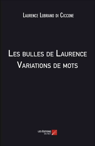 Les bulles de Laurence - Variations de mots - Laurence Lubrano di Ciccone - Les Editions du Net