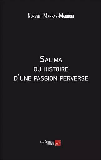 Salima ou histoire d'une passion perverse - Norbert Marras-Mannoni - Les Editions du Net