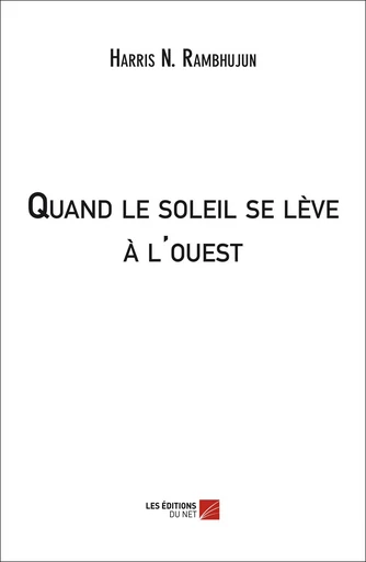 Quand le soleil se lève à l'ouest - Harris N. Rambhujun - Les Editions du Net