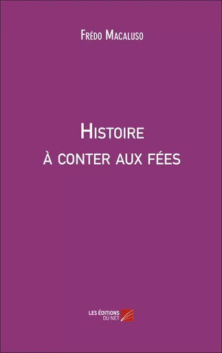 Histoire à conter aux fées  - Frédo Macaluso - Les Editions du Net