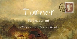 Turner : sa vie, son art