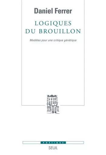 Logiques du brouillon - Daniel Ferrer - LE SEUIL EDITIONS