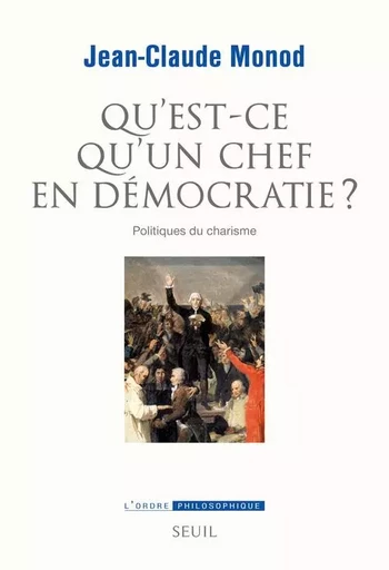 Qu'est-ce qu'un chef en démocratie ? - Jean-Claude Monod - LE SEUIL EDITIONS