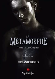 Le Métamorphe - Tome I : Les origines