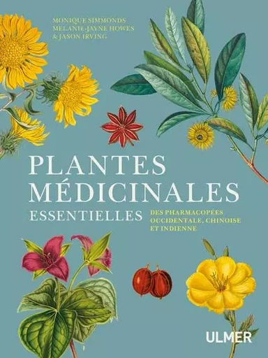 Plantes médicinales essentielles des pharmacopées occidentale, chinoise et indienne - Monique Simmonds, Mélanie-Jayne Howes, Jason Irving - Ulmer