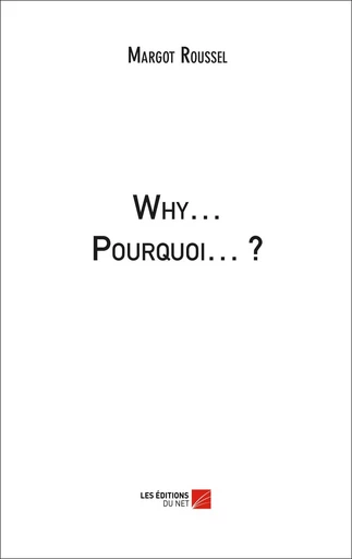 Why… Pourquoi… ? - Margot Roussel - Les Editions du Net