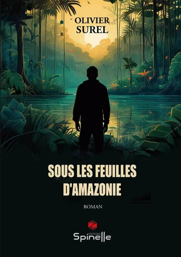 Sous les feuilles d’Amazonie - Olivier Surel - SPINELLE