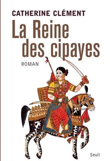 La Reine des cipayes - Catherine Clément - LE SEUIL EDITIONS