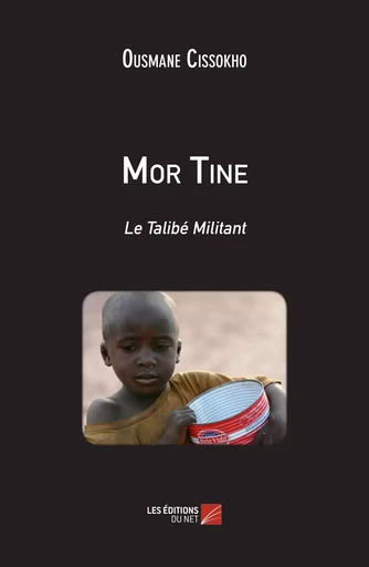 Mor Tine : le Talibé Militant - Ousmane Cissokho - Les Editions du Net