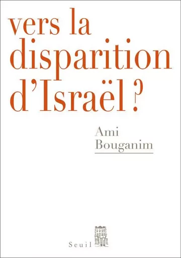 Vers la disparition d'Israël ? - Ami Bouganim - LE SEUIL EDITIONS