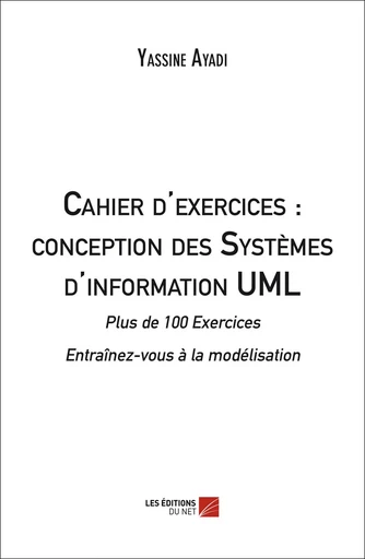 Cahier d'exercices : conception des Systèmes d'information UML - Yassine Ayadi - Les Editions du Net