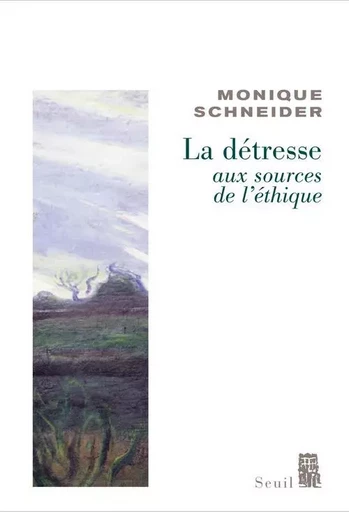 La Détresse, aux sources de l'éthique - Monique Schneider - LE SEUIL EDITIONS