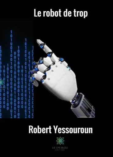 Le robot de trop - Robert Yessouroun - LE LYS BLEU