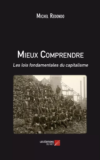 Mieux Comprendre - Les lois fondamentales du capitalisme - Michel Redondo - Les Editions du Net