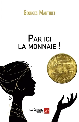 Par ici la monnaie ! - Georges Martinet - Les Editions du Net