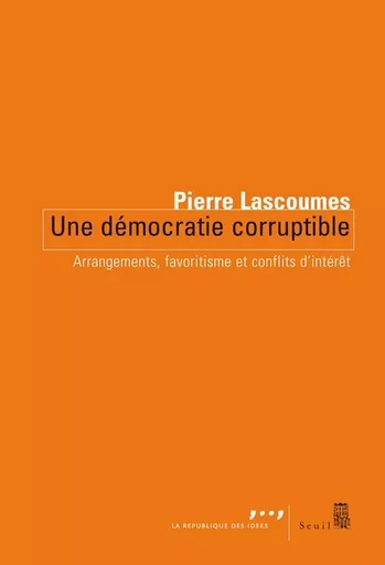 Coédition Seuil-La République des idées Une démocratie corruptible - Pierre Lascoumes - LE SEUIL EDITIONS