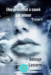 Une princesse a sauvé par amour - Tome I