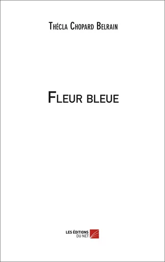 Fleur bleue - Thécla Chopard-Belrain - Les Editions du Net