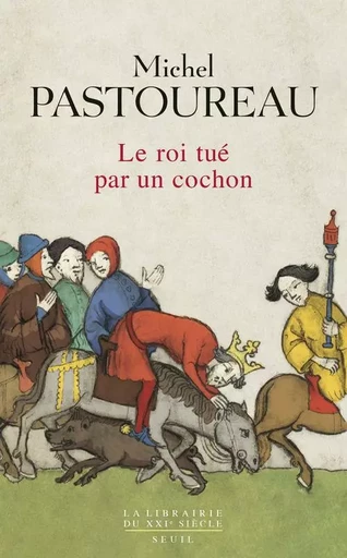 La Librairie du XXIe siècle Le Roi tué par un cochon - Michel Pastoureau - LE SEUIL EDITIONS