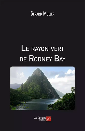 Le rayon vert de Rodney Bay - Gérard MULLER - Les Editions du Net