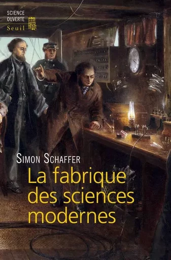 La Fabrique des sciences modernes - Simon Schaffer - LE SEUIL EDITIONS