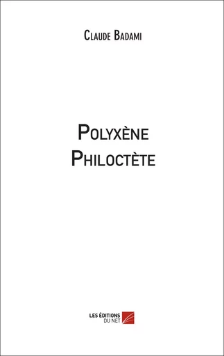 Polyxène Philoctète - Claude Badami - Les Editions du Net