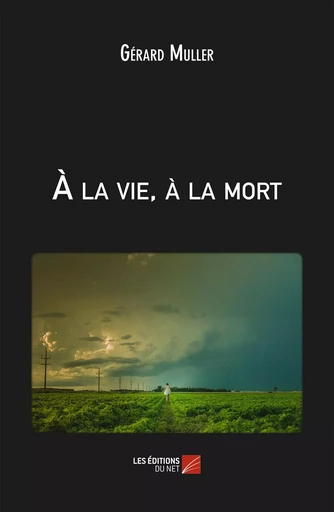 À la vie, à la mort - Gérard MULLER - Les Editions du Net