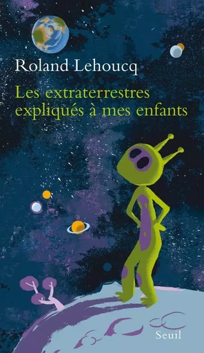 Les Extraterrestres expliqués à mes enfants - Roland Lehoucq - LE SEUIL EDITIONS