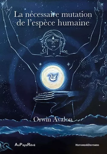 La nécessaire mutation de l'espèce humaine - Orwin AVALON - AU PAYS REVE