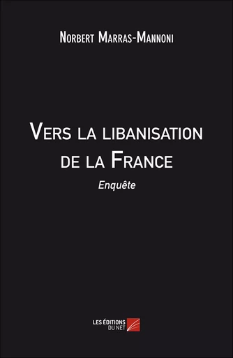 Vers la libanisation de la France - Norbert Marras-Mannoni - Les Editions du Net