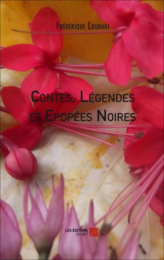 Contes, Légendes et Epopées Noires - Frédérique Loubaki - Les Editions du Net